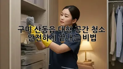 구미 산동읍 대형 공간 청소, 안전하게 끝내는 비법 💡